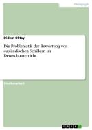 Die Problematik Der Bewertung Von Ausl Ndischen Sch Lern Im Deutschunterricht di Didem Oktay edito da Grin Publishing