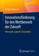Innovationsförderung für den Wettbewerb der Zukunft di Philipp Plugmann edito da Springer-Verlag GmbH
