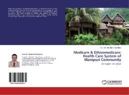 Medicare & Ethnomedicare: Health Care System of Manipuri Community di Abid Md. Abdullah Chowdhury edito da LAP Lambert Academic Publishing