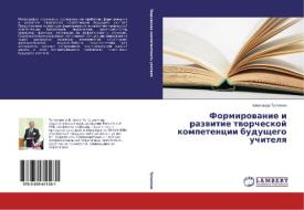 Formirovanie i razvitie tvorcheskoy kompetentsii budushchego uchitelya di Aleksandr Tutolmin edito da LAP Lambert Academic Publishing