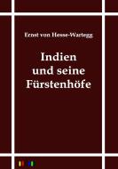 Indien und seine Fürstenhöfe di Ernst Von Hesse-Wartegg edito da Outlook Verlag