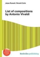 List Of Compositions By Antonio Vivaldi edito da Book On Demand Ltd.