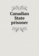Canadian State Prisoner di L E Bois edito da Book On Demand Ltd.