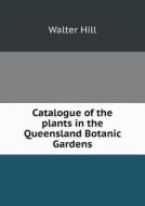 Catalogue Of The Plants In The Queensland Botanic Gardens di Walter Hill edito da Book On Demand Ltd.