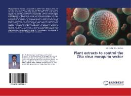 Plant extracts to control the Zika virus mosquito vector di Marimuthu Govindarajan edito da LAP Lambert Academic Publishing