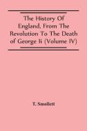 The History Of England, From The Revolution To The Death Of George Ii (Volume Iv) di T. Smollett edito da Alpha Editions