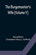 The Burgomaster's Wife (Volume V) di Georg Ebers edito da Alpha Editions