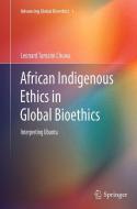 African Indigenous Ethics in Global Bioethics di Leonard Tumaini Chuwa edito da Springer Netherlands