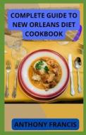 COMPLETE GUIDE TO NEW ORLEANS DIET COOKBOOK di FRANCIS ANTHONY FRANCIS edito da Independently Published