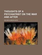 Thoughts Of A Psychiatrist On The War And After di William Alanson White edito da General Books Llc