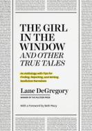 The Girl In The Window And Other True Tales di Lane DeGregory edito da The University Of Chicago Press
