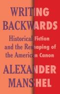 Writing Backwards di Alexander Manshel edito da Columbia University Press