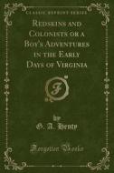 Redskins and Colonists or a Boy's Adventures in the Early Days of Virginia (Classic Reprint) di G. a. Henty edito da Forgotten Books