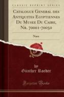 Catalogue General Des Antiquites Egyptiennes Du Musee Du Caire, NR. 70001-70050: Naos (Classic Reprint) di Gunther Roeder edito da Forgotten Books