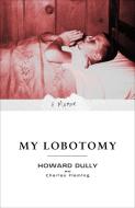 My Lobotomy: A Memoir di Howard Dully, Charles Fleming edito da THREE RIVERS PR