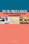 For the Public's Health: The Role of Measurement in Action and Accountability di Institute of Medicine, Board on Population Health and Public He, Committee on Public Health Strategies to edito da NATL ACADEMY PR