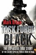Task Force Black: The Explosive True Story of the Secret Special Forces War in Iraq di Mark Urban edito da St. Martin's Press