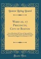 Ward 22, 17 Precincts; City of Boston: List of Residents 20 Years of Age and Over (Non-Citizens Indicated by Asterisk) (Females Indicated by Dagger) a di Boston Listing Board edito da Forgotten Books