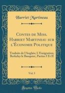 Contes de Miss. Harriet Martineau Sur L'Economie Politique, Vol. 5: Traduits de L'Anglais; L'Emigration; Berkeley Le Banquier, Parties I Et II (Classi di Harriet Martineau edito da Forgotten Books
