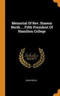 Memorial Of Rev. Simeon North ... Fifth President Of Hamilton College di Anonymous edito da Franklin Classics