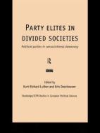 Party Elites in Divided Societies: Political Parties in Consociational Democracy di Kurt Richard Luther edito da ROUTLEDGE