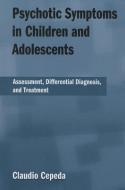 Psychotic Symptoms in Children and Adolescents di Claudio Cepeda edito da Taylor & Francis Ltd