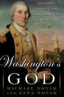 Washington's God: Religion, Liberty, and the Father of Our Country di Michael Novak, Jana Novak edito da BASIC BOOKS
