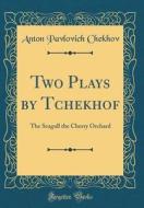 Two Plays by Tchekhof: The Seagull the Cherry Orchard (Classic Reprint) di Anton Pavlovich Chekhov edito da Forgotten Books