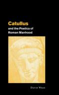 Catullus and the Poetics of Roman Manhood di David Wray edito da Cambridge University Press