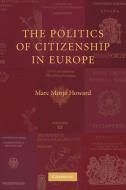 The Politics of Citizenship in Europe di Marc Morje Howard edito da Cambridge University Press