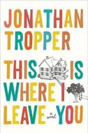This Is Where I Leave You di Jonathan Tropper edito da Dutton Books