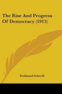 The Rise and Progress of Democracy (1915) di Ferdinand Schevill edito da Kessinger Publishing