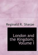 London And The Kingdom; Volume I di Reginald R Sharpe edito da Bibliolife