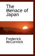 The Menace Of Japan di Frederick McCormick edito da Bibliolife