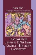 Tracing Your Jewish DNA for Family History & Ancestry: Merging a Mosaic of Communities di Anne Hart edito da AUTHORHOUSE