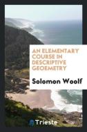 An Elementary Course in Descriptive Geoemetry di Solomon Woolf edito da LIGHTNING SOURCE INC
