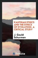 Kanthian Ethics and the Ethics of Evolution. a Critical Study di J. Gould Schurman edito da LIGHTNING SOURCE INC