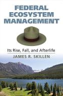 Skillen, J:  Federal Ecosystem Management di James R. Skillen edito da University Press of Kansas