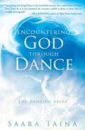 Encountering God Through Dance: The Dancing Bride di Saara Taina edito da Destiny Image Incorporated