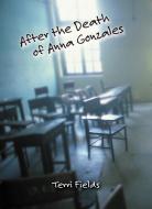 After the Death of Anna Gonzales di Terri Fields edito da HENRY HOLT
