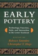 Early Pottery: Technology, Function, Style, and Interaction in the Lower Southeast edito da UNIV OF ALABAMA PR