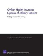 Civilian Health Insurance Options of Military Retirees: Findings from a Pilot Survey di Louis T. Mariano, Sheila Nataraj Kirby, Christine Eibner edito da RAND CORP