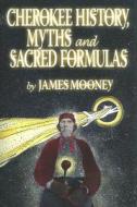 Cherokee History, Myths And Sacred Formulas di James Mooney edito da Cherokee Publications