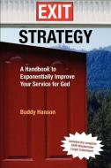 Exit Strategy: A Handbook to Exponentially Improve Your Service for God di Buddy Hanson edito da HANSON GROUP