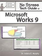 Murphy, I: No Stress Tech Guide to Microsoft Works 9 di Indera Murphy edito da Tolana Publishing