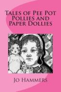 Tales of Pee Pot Pollies and Paper Dollies di Jo Hammers edito da Paranormal Crossroads & Publishing