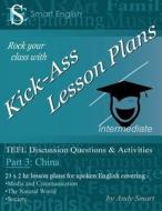 Kick-Ass Lesson Plans: Tefl Discussion Questions & Activities - China: Teacher's Book - Part 3 di Andy Smart edito da Andy Smart