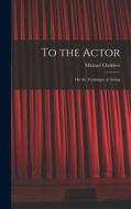 To the Actor: on the Technique of Acting di Michael Chekhov edito da LIGHTNING SOURCE INC