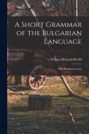 A Short Grammar of the Bulgarian Language: With Reading Lessons di William Richard Morfill edito da LIGHTNING SOURCE INC