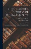 The Collected Works of William Hazlitt: Free Thoughts On Public Affairs. Political Essays. Advertisement, Etc., From the Eloquence of the British Sena di William Ernest Henley, Alfred Rayney Waller edito da LEGARE STREET PR